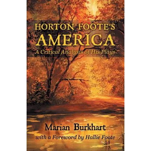Horton Foote's America: A Critical Analysis of His Plays