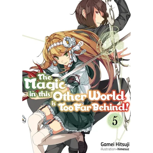 The Magic in This Other World Is Too Far Behind! Volume 5 (Light Novel)