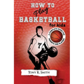 How to Play Basketball for Kids: : A Complete Guide for Parents and Players (149 Pages)