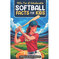 400+ Fun & Unbelievable Softball Facts for Kids: Explore Epic Comebacks, Crafty Pitchers, Hilarious Habits & Much More! (The Ultimate Gift for Softbal