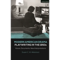 Modern American Drama: Playwriting in the 1950s: Voices, Documents, New Interpretations