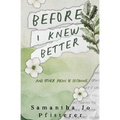 Before I Knew Better: (and other poems of Becoming)