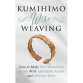 Kumihimo Wire Weaving: How to Make Wire Kumihimo Braids With Affordable Metals and Minimal Tools