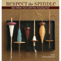 Respect the Spindle: Spin Infinite Yarns with One Amazing Tool