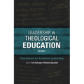 Leadership in Theological Education, Volume 1: Foundations for Academic Leadership