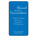 Blessed Are the Peacemakers: Christ's Teachings about Love, Compassion and Forgiveness