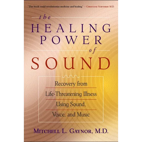 The Healing Power of Sound: Recovery from Life-Threatening Illness Using Sound, Voice, and Music