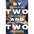 By Two and Two: The Scandalous Story of Twin Sisters Accused of a Shocking Crime of Passion