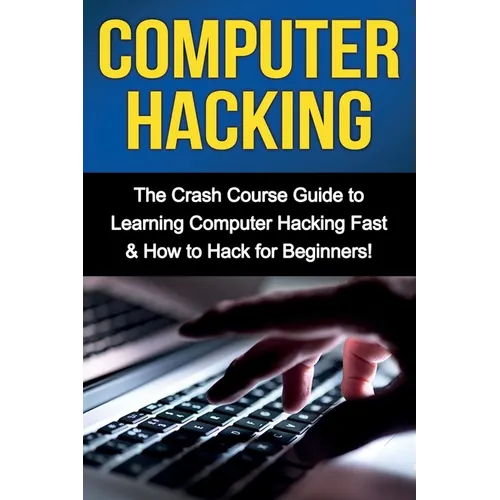 Computer Hacking: The Crash Course Guide to Learning Computer Hacking Fast & How to Hack for Beginners