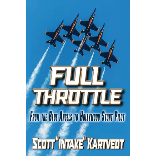 Full Throttle: From The Blue Angels to Hollywood Stunt Pilot
