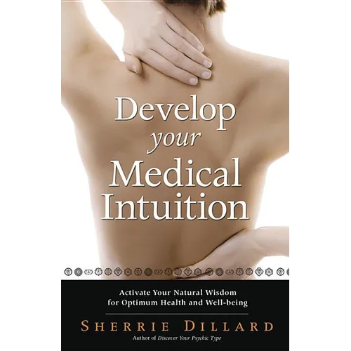 Develop Your Medical Intuition: Activate Your Natural Wisdom for Optimum Health and Well-Being