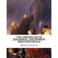 The Chronicles Of Jerahmeel: The Hebrew Bible Historiale