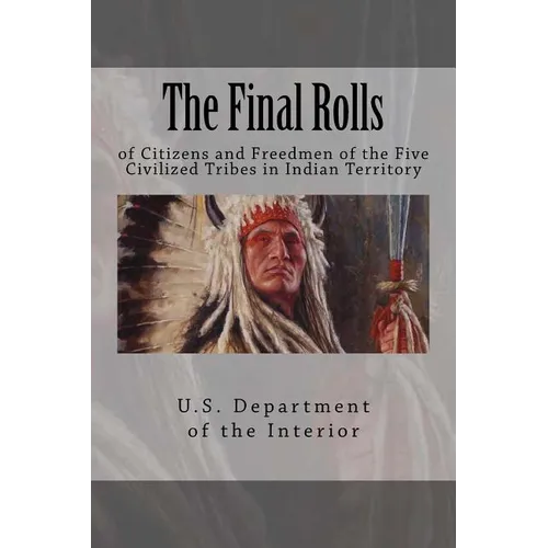 The Final Rolls: of Citizens and Freedmen of the Five Civilized Tribes in Indian Territory