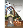 Sacramentality Renewed: Contemporary Conversations in Sacramental Theology