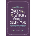 The Green Witch's Guide to Self-Care: Natural Spells, Rituals, and Remedies for Your Mind, Body, and Spirit