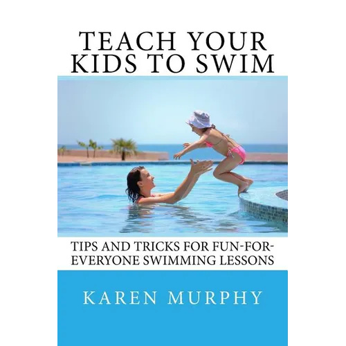 Teach Your Kids to Swim: Tips and tricks for fun-for-everyone swimming lessons