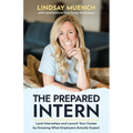The Prepared Intern: Land Internships and Launch Your Career by Knowing What Employers Actually Expect