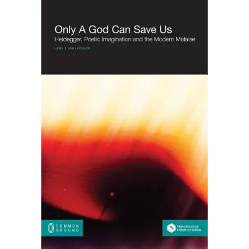 Only a God Can Save Us: Heidegger, Poetic Imagination and the Modern Malaise