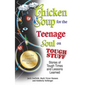 Chicken Soup for the Teenage Soul on Tough Stuff: Stories of Tough Times and Lessons Learned