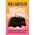 Hugging Porcupines: Month-By-Month Strategies to Support Our Most Challenging Students