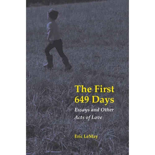 The First 649 Days: Essays and Other Acts of Love