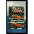 Freshwater Shrimp Aquarium: A guide for setting up and maintaining shrimp aquarium for beginners