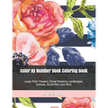 Color By Number Book Coloring Book: Large Print Flowers, Floral Patterns, Landscapes, Animals, Butterflies and More