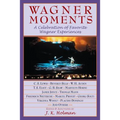 Wagner Moments: A Celebration of Favorite Wagner Experiences