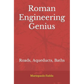 Roman Engineering Genius: Roads, Aqueducts, Baths