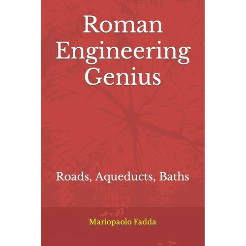 Roman Engineering Genius: Roads, Aqueducts, Baths