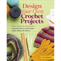 Design Your Own Crochet Projects: Magic Formulas for Creating Custom Scarves, Cowls, Hats, Socks, Mittens & Gloves