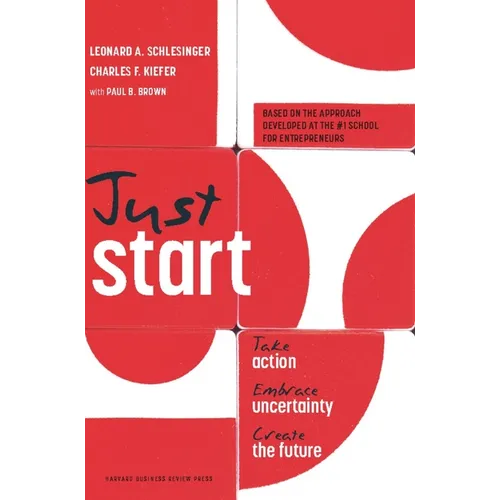 Just Start: Take Action, Embrace Uncertainty, Create the Future
