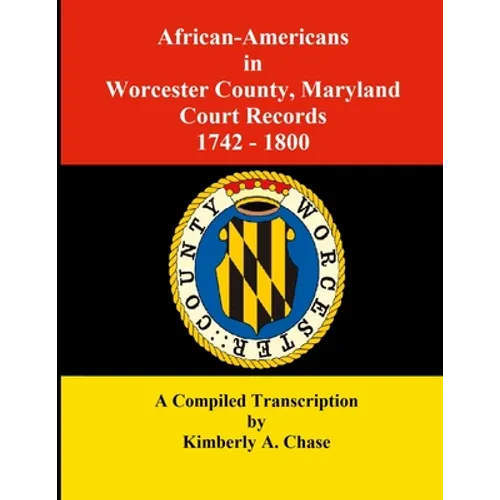 African-Americans in Worcester County, Maryland Court Records 1742-1800: A Compiled Transcription