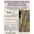 EGYPTIAN BOOK OF THE DEAD HIEROGLYPH TRANSLATIONS USING THE TRILINEAR METHOD Volume 3: Understanding the Mystic Path to Enlightenment Through Direct R