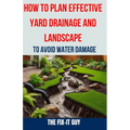 How to Plan Effective Yard Drainage and Landscape to Avoid Water Damage: The Ultimate Guide to Yard Drainage Solutions, Landscape Grading Techniques,