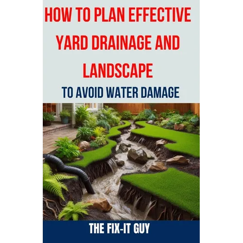 How to Plan Effective Yard Drainage and Landscape to Avoid Water Damage: The Ultimate Guide to Yard Drainage Solutions, Landscape Grading Techniques,