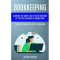 Bookkeeping: Learning The Simple And Effective Methods of Effective Methods Of Bookkeeping (Easy Way To Master The Art Of Bookkeeping)