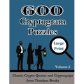 600 Cryptogram Puzzles Large Print Vol. 2: Classic Crypto Quotes and Cryptoquips from Timeless Books