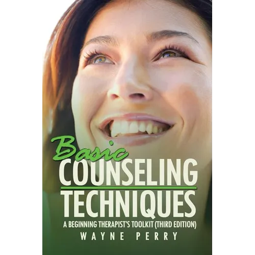 Basic Counseling Techniques: A Beginning Therapist's Toolkit (Third Edition)