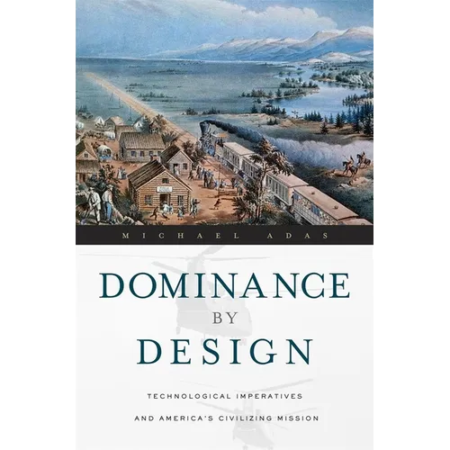 Dominance by Design: Technological Imperatives and America's Civilizing Mission