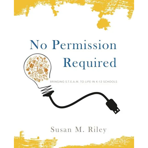 No Permission Required: Bringing S.T.E.A.M. to Life in K-12 Schools