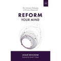 Reform Your Mind: The Philosophy of Herman Dooyeweerd
