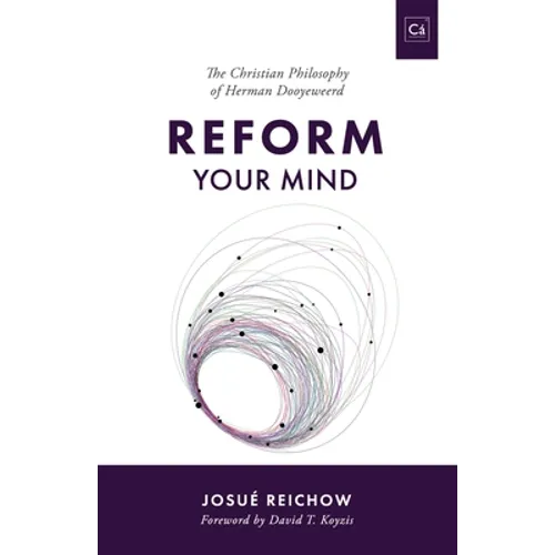 Reform Your Mind: The Philosophy of Herman Dooyeweerd