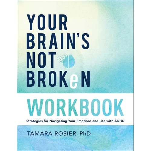 Your Brain's Not Broken Workbook: Strategies for Navigating Your Emotions and Life with ADHD