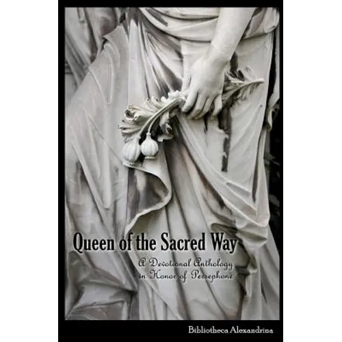 Queen of the Sacred Way: A Devotional Anthology In Honor of Persephone