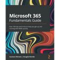 Microsoft 365 Fundamentals Guide: Over 100 tips and tricks to help you get up and running with M365 quickly