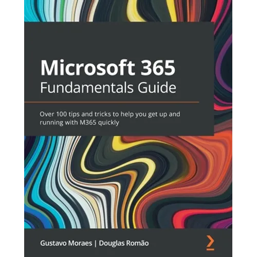 Microsoft 365 Fundamentals Guide: Over 100 tips and tricks to help you get up and running with M365 quickly