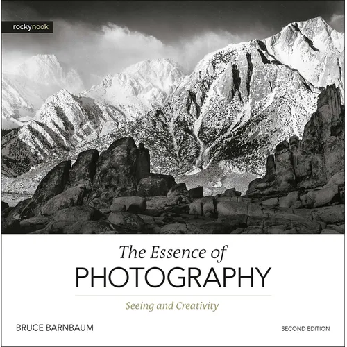 The Essence of Photography, 2nd Edition: Seeing and Creativity