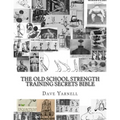 The Old School Strength Training Secrets Bible