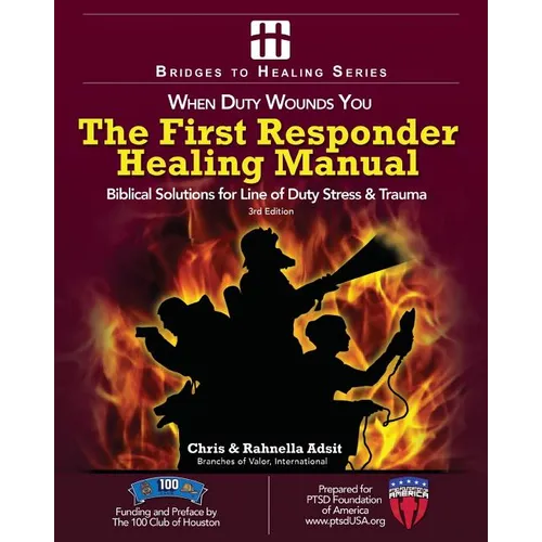 The First Responder Healing Manual: Biblical Solutions for Line of Duty Stress & Trauma
